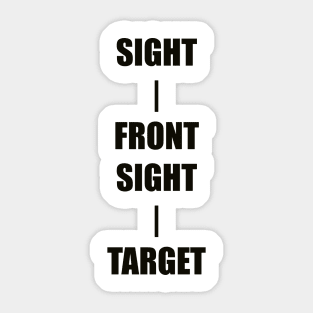 Keep Your Sight On the Front Sight and the Front Sight on the Target — military marksmanship instruction. Sticker